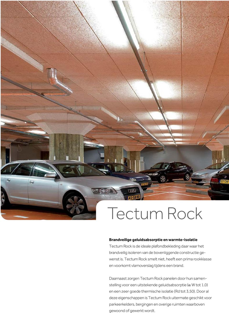 Daarnaast zorgen Tectum Rock panelen door hun samenstelling voor een uitstekende geluidsabsorptie (α W tot 1,0) en een zeer goede thermische