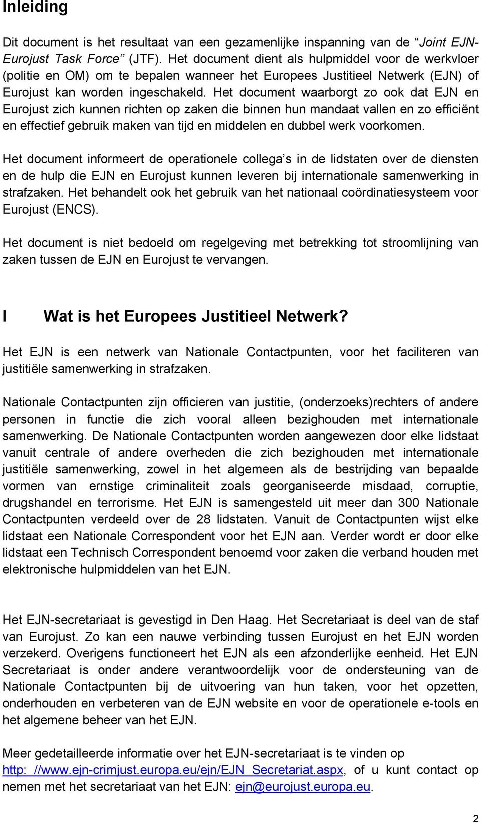 Het document waarborgt zo ook dat EJN en Eurojust zich kunnen richten op zaken die binnen hun mandaat vallen en zo efficiënt en effectief gebruik maken van tijd en middelen en dubbel werk voorkomen.