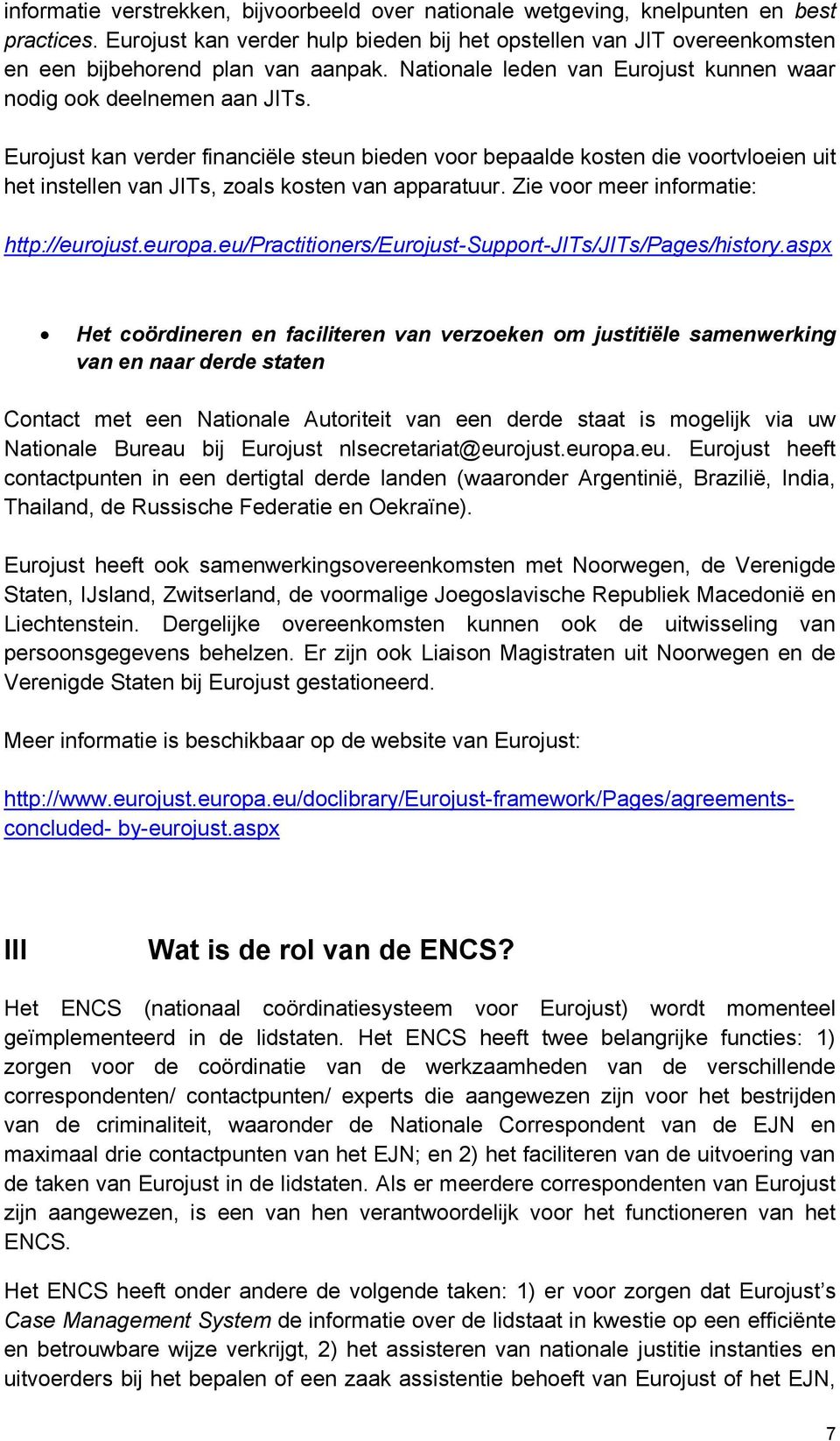 Eurojust kan verder financiële steun bieden voor bepaalde kosten die voortvloeien uit het instellen van JITs, zoals kosten van apparatuur. Zie voor meer informatie: http://eurojust.europa.