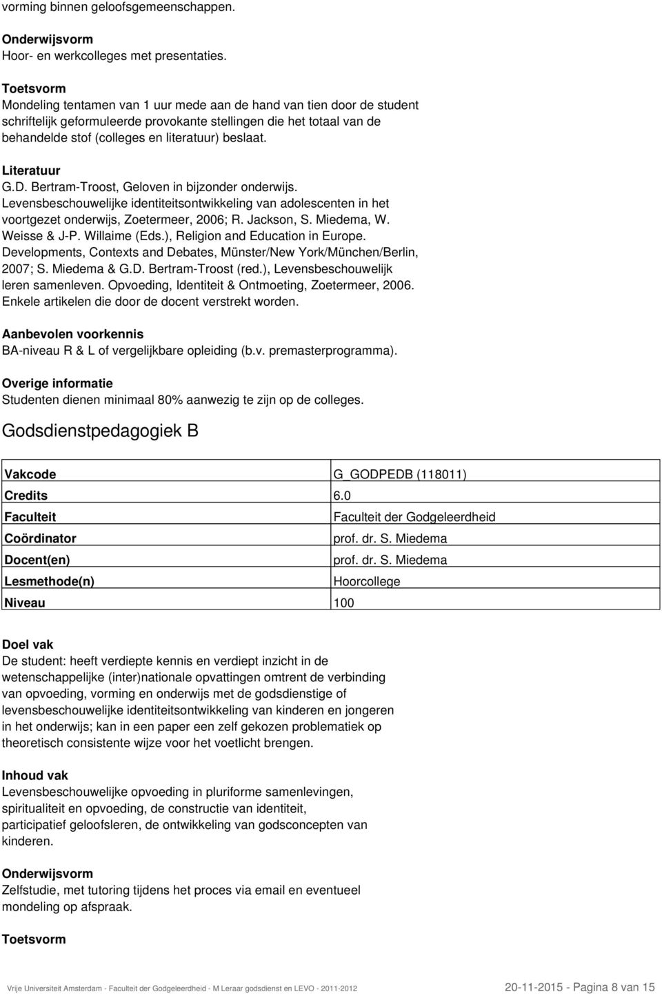 Literatuur G.D. BertramTroost, Geloven in bijzonder onderwijs. Levensbeschouwelijke identiteitsontwikkeling van adolescenten in het voortgezet onderwijs, Zoetermeer, 2006; R. Jackson, S. Miedema, W.