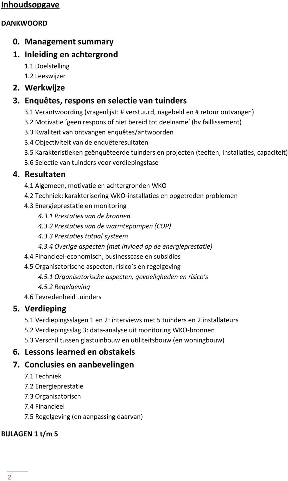 4 Objectiviteit van de enquêteresultaten 3.5 Karakteristieken geënquêteerde tuinders en projecten (teelten, installaties, capaciteit) 3.6 Selectie van tuinders voor verdiepingsfase 4. Resultaten 4.