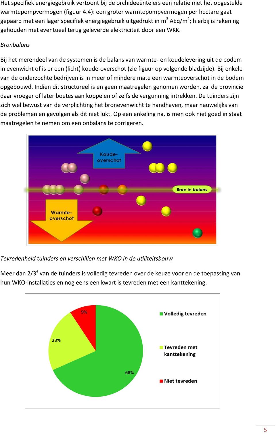 door een WKK. Bronbalans Bij het merendeel van de systemen is de balans van warmte- en koudelevering uit de bodem in evenwicht of is er een (licht) koude-overschot (zie figuur op volgende bladzijde).