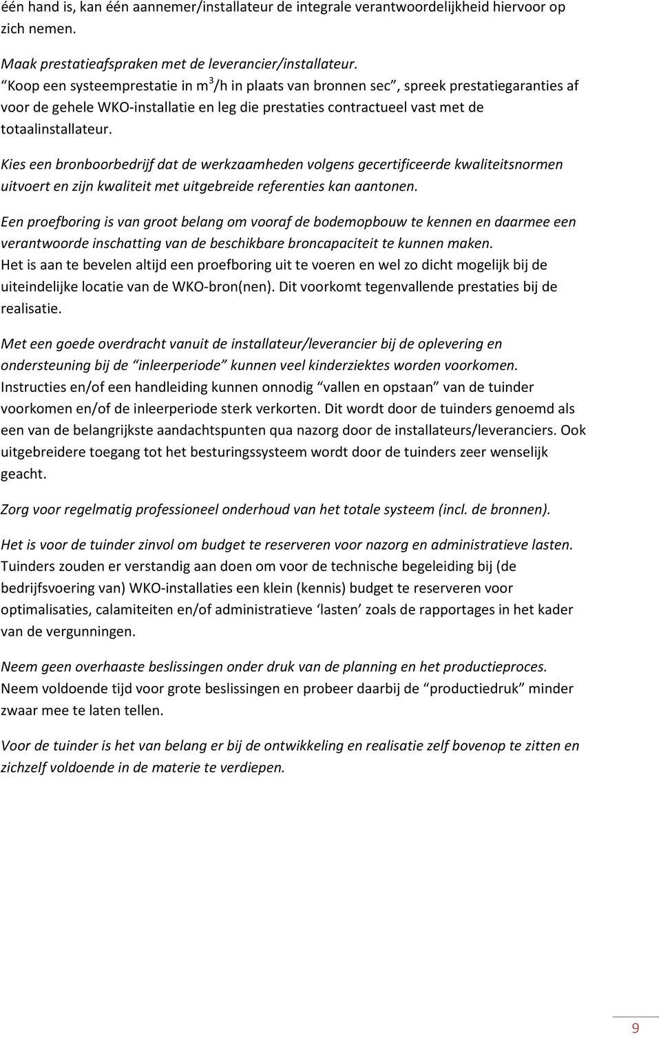 Kies een bronboorbedrijf dat de werkzaamheden volgens gecertificeerde kwaliteitsnormen uitvoert en zijn kwaliteit met uitgebreide referenties kan aantonen.