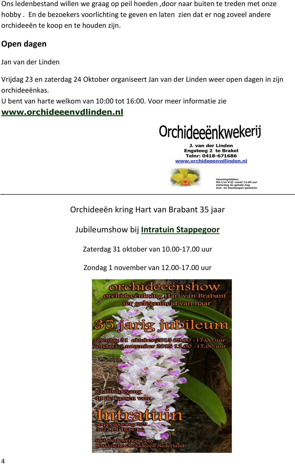 Open dagen Jan van der Linden Vrijdag 23 en zaterdag 24 Oktober organiseert Jan van der Linden weer open dagen in zijn orchideeënkas.