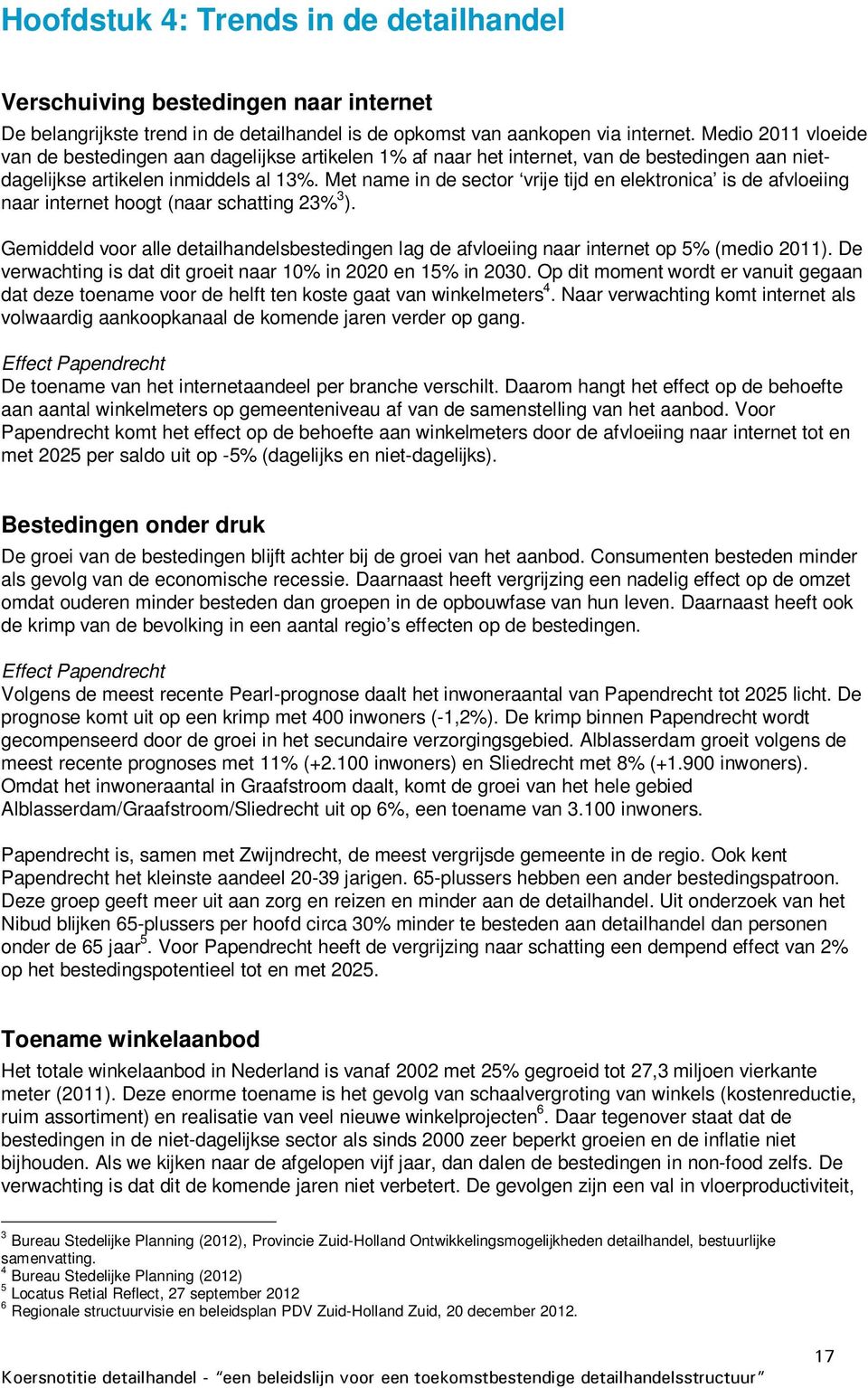 Met name in de sector vrije tijd en elektronica is de afvloeiing naar internet hoogt (naar schatting 23% 3 ).