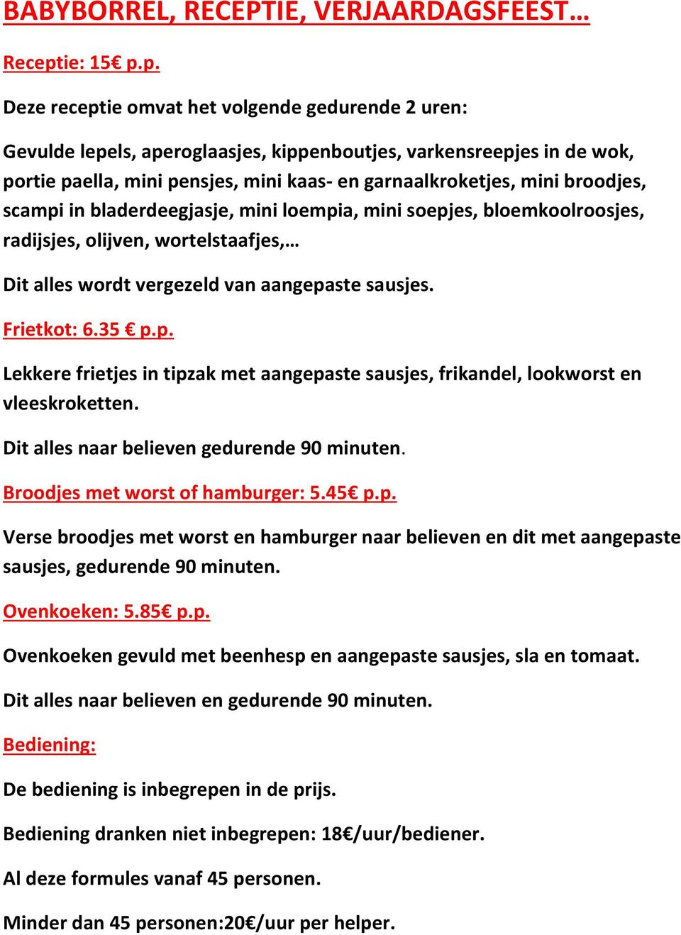 p. Deze receptie omvat het volgende gedurende 2 uren: Gevulde lepels, aperoglaasjes, kippenboutjes, varkensreepjes in de wok, portie paella, mini pensjes, mini kaas- en garnaalkroketjes, mini