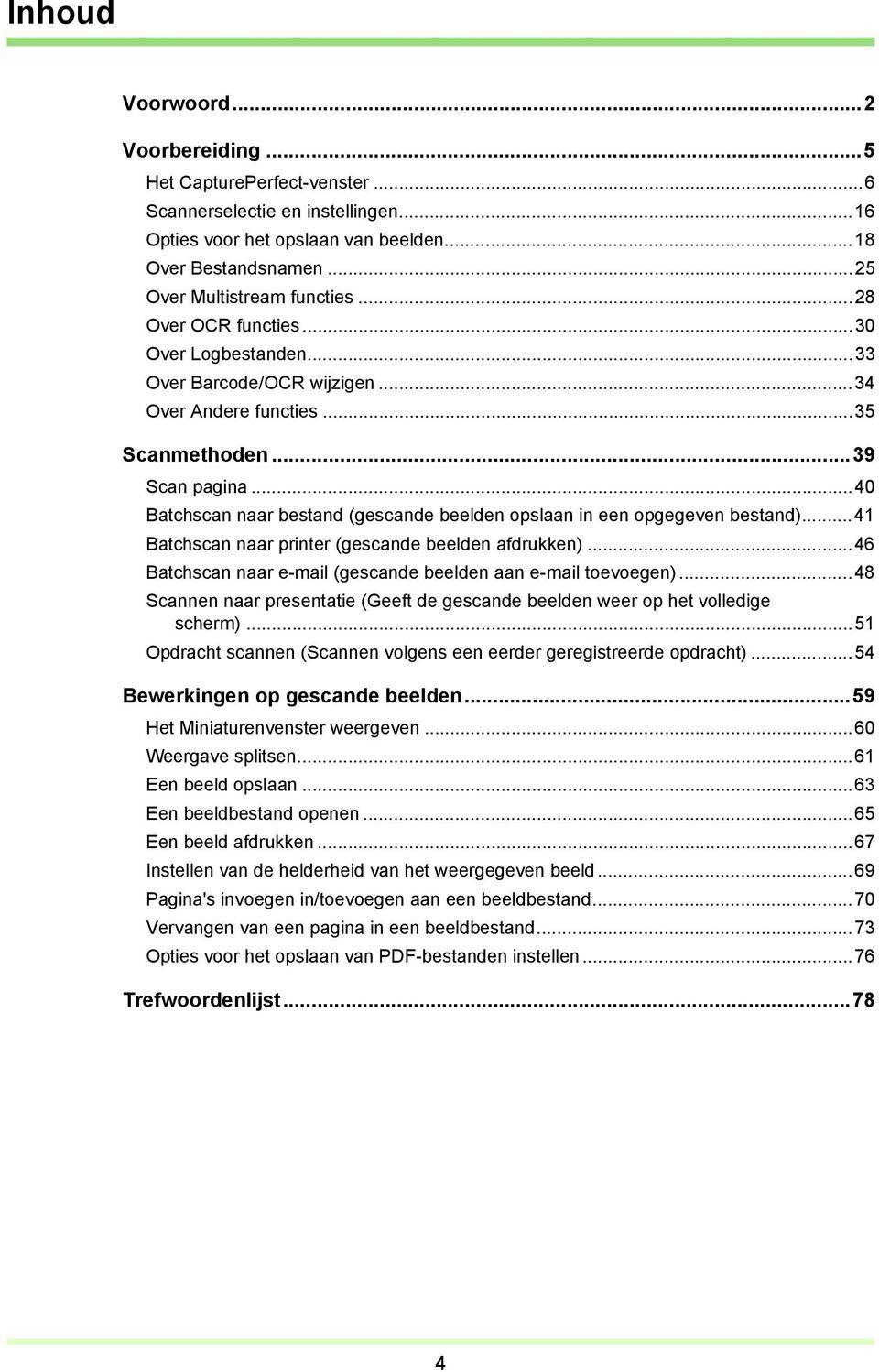 ..40 Batchscan naar bestand (gescande beelden opslaan in een opgegeven bestand)...41 Batchscan naar printer (gescande beelden afdrukken).