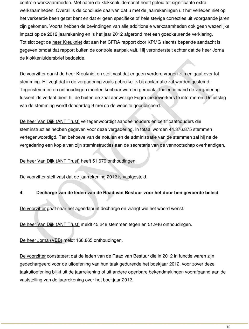 gekomen. Voorts hebben de bevindingen van alle additionele werkzaamheden ook geen wezenlijke impact op de 2012 jaarrekening en is het jaar 2012 afgerond met een goedkeurende verklaring.