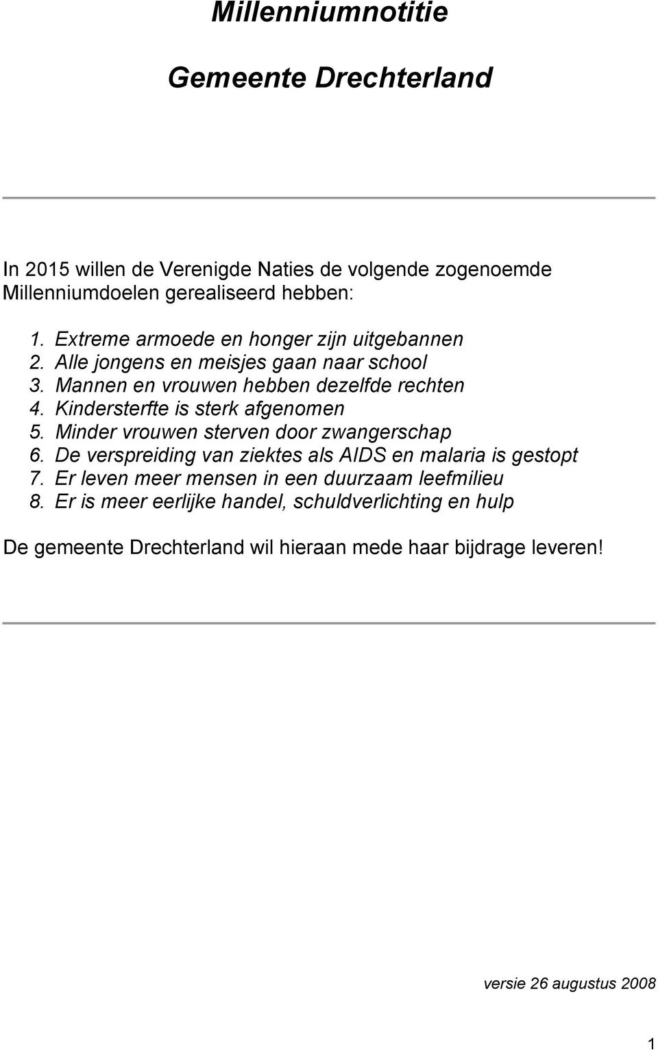 Kindersterfte is sterk afgenomen 5. Minder vrouwen sterven door zwangerschap 6. De verspreiding van ziektes als AIDS en malaria is gestopt 7.