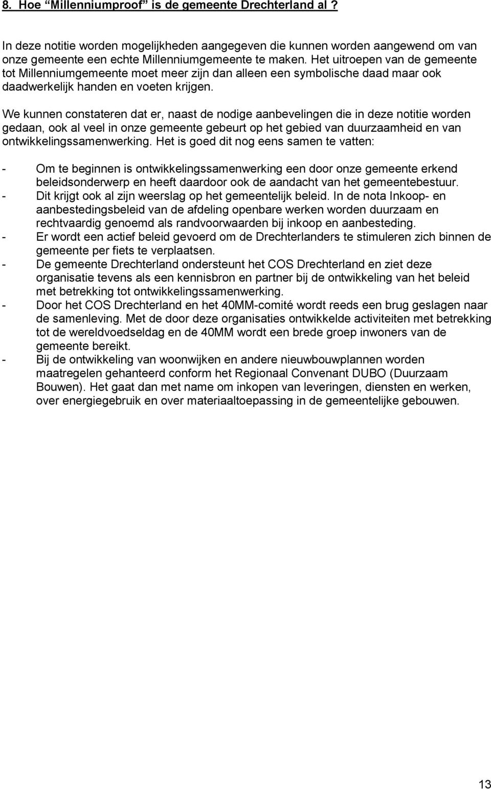 We kunnen constateren dat er, naast de nodige aanbevelingen die in deze notitie worden gedaan, ook al veel in onze gemeente gebeurt op het gebied van duurzaamheid en van ontwikkelingssamenwerking.