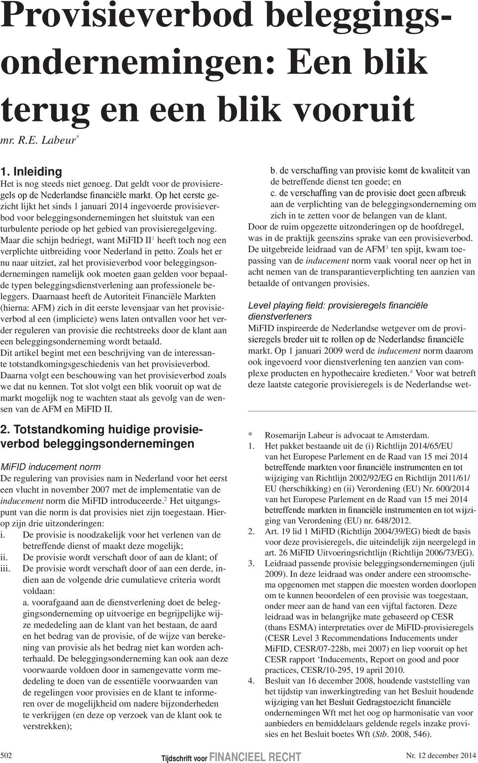 provisieregelgeving. Maar die schijn bedriegt, want MiFID II 1 heeft toch nog een verplichte uitbreiding voor Nederland in petto.