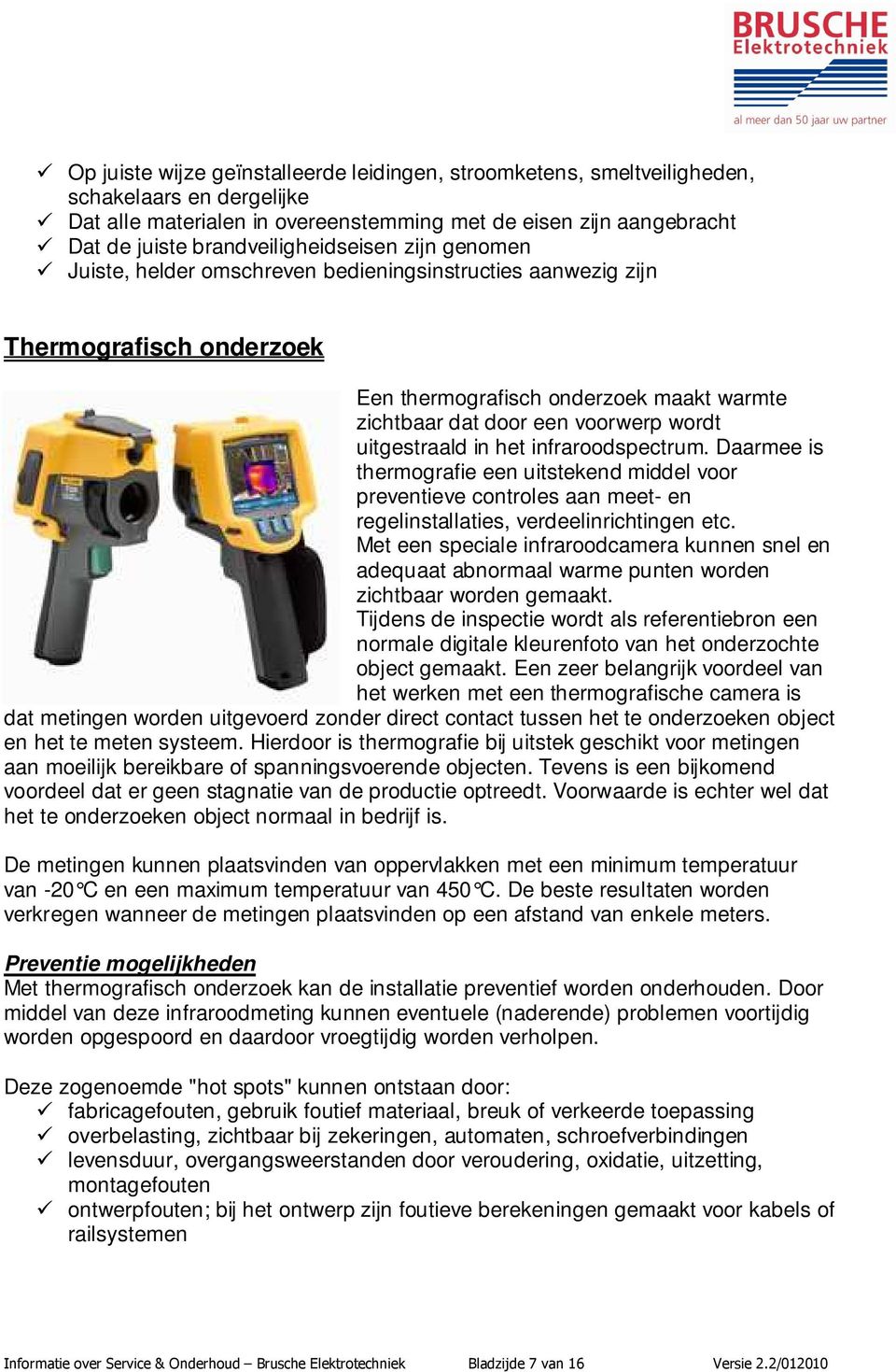 wordt uitgestraald in het infraroodspectrum. Daarmee is thermografie een uitstekend middel voor preventieve controles aan meet- en regelinstallaties, verdeelinrichtingen etc.