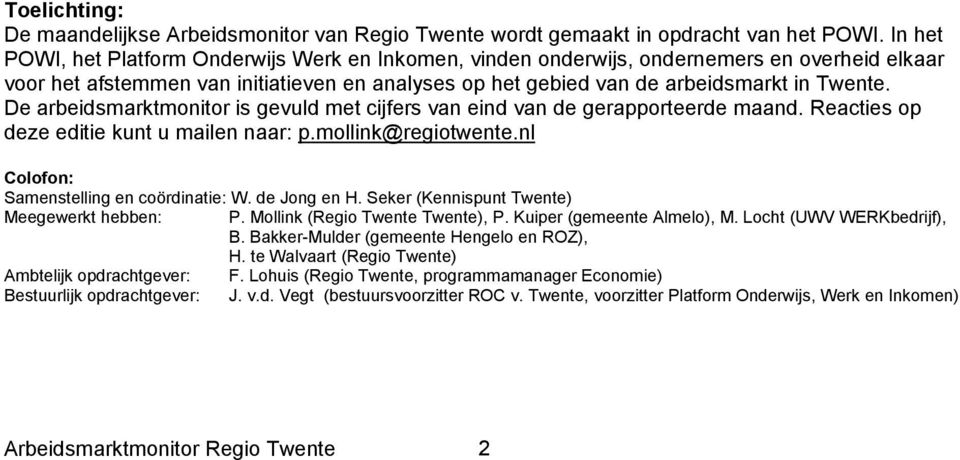 De arbeidsmarktmonitor is gevuld met cijfers van eind van de gerapporteerde maand. Reacties op deze editie kunt u mailen naar: p.mollink@regiotwente.nl Colofon: Samenstelling en coördinatie: W.