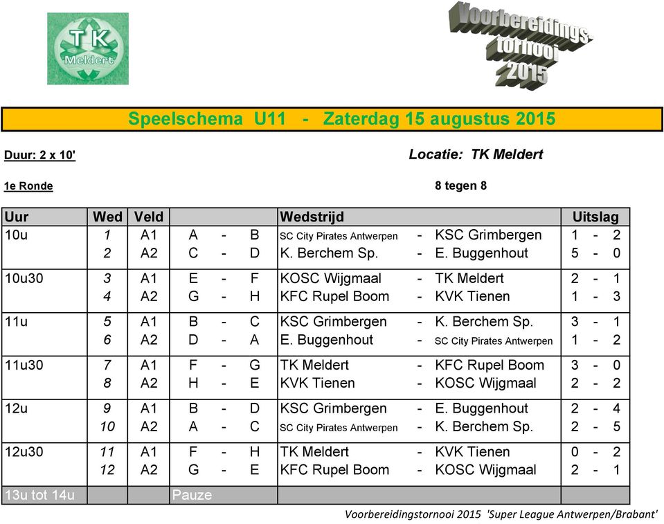 Buggenhout - SC City Pirates Antwerpen 1-2 11u30 7 A1 F - G TK Meldert - KFC Rupel Boom 3-0 8 A2 H - E KVK Tienen - KOSC Wijgmaal 2-2 12u 9 A1 B - D KSC Grimbergen - E.