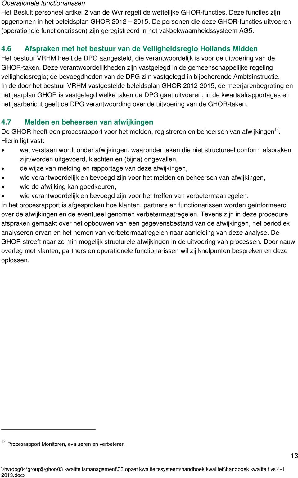 6 Afspraken met het bestuur van de Veiligheidsregio Hollands Midden Het bestuur VRHM heeft de DPG aangesteld, die verantwoordelijk is voor de uitvoering van de GHOR-taken.