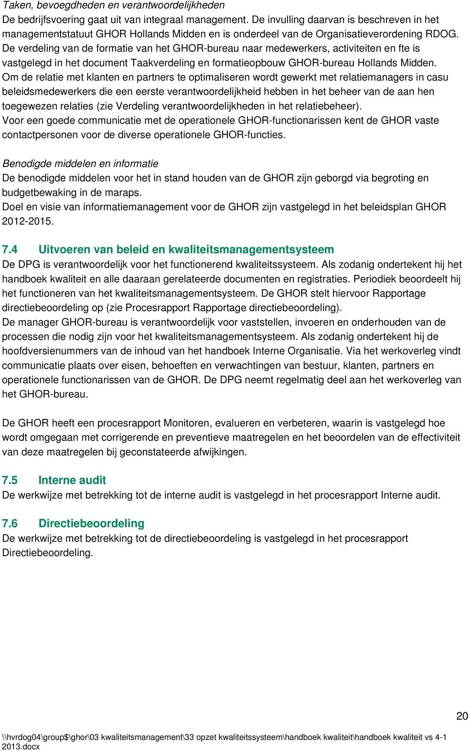 De verdeling van de formatie van het GHOR-bureau naar medewerkers, activiteiten en fte is vastgelegd in het document Taakverdeling en formatieopbouw GHOR-bureau Hollands Midden.
