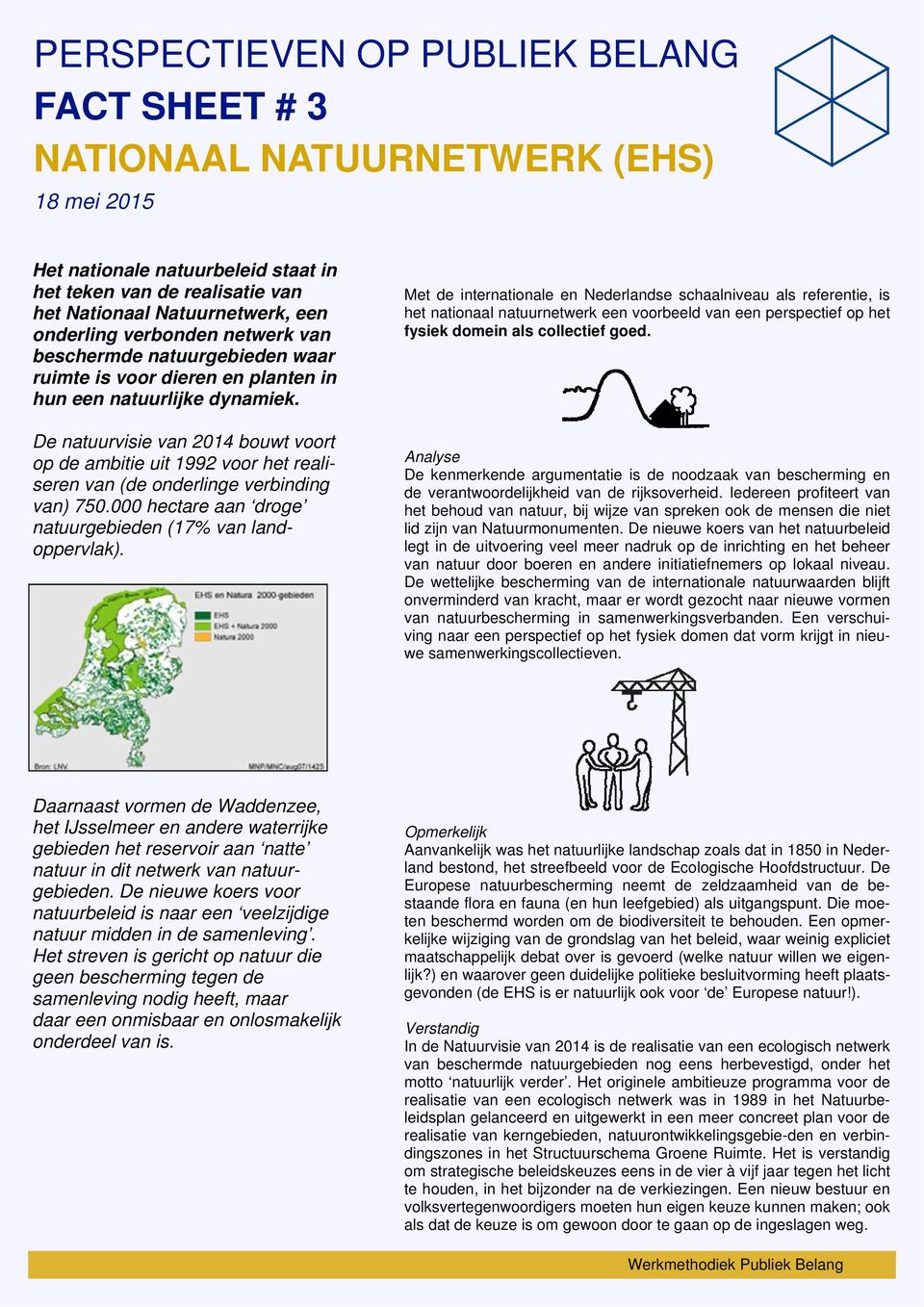 De natuurvisie van 2014 bouwt voort op de ambitie uit 1992 voor het realiseren van (de onderlinge verbinding van) 750.000 hectare aan droge natuurgebieden (17% van landoppervlak).