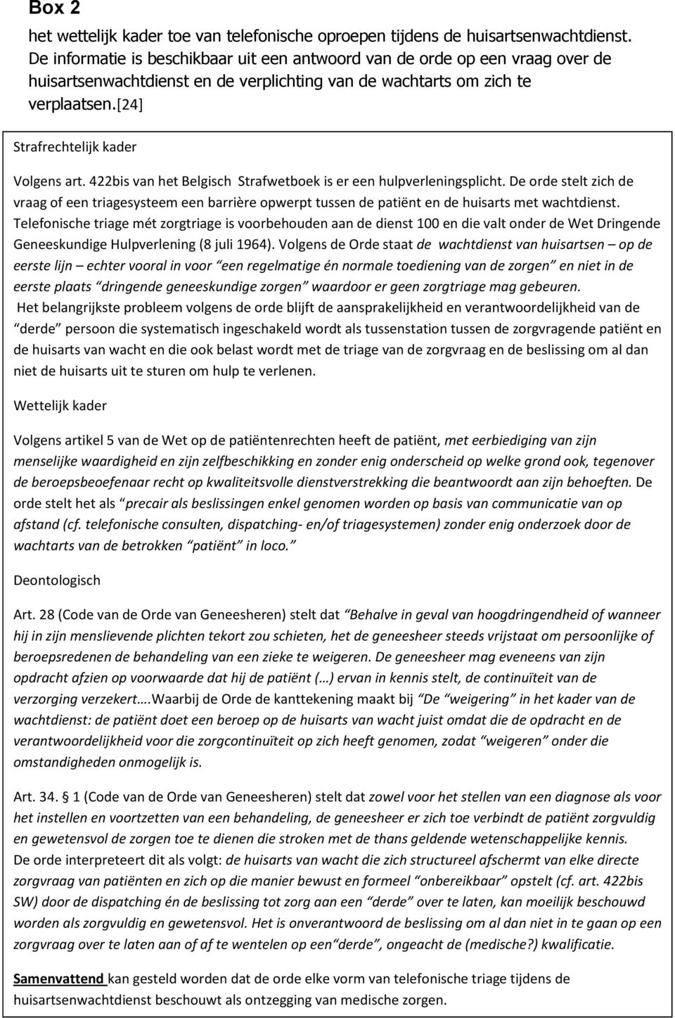 422bis van het Belgisch Strafwetboek is er een hulpverleningsplicht. De orde stelt zich de vraag of een triagesysteem een barrière opwerpt tussen de patiënt en de huisarts met wachtdienst.