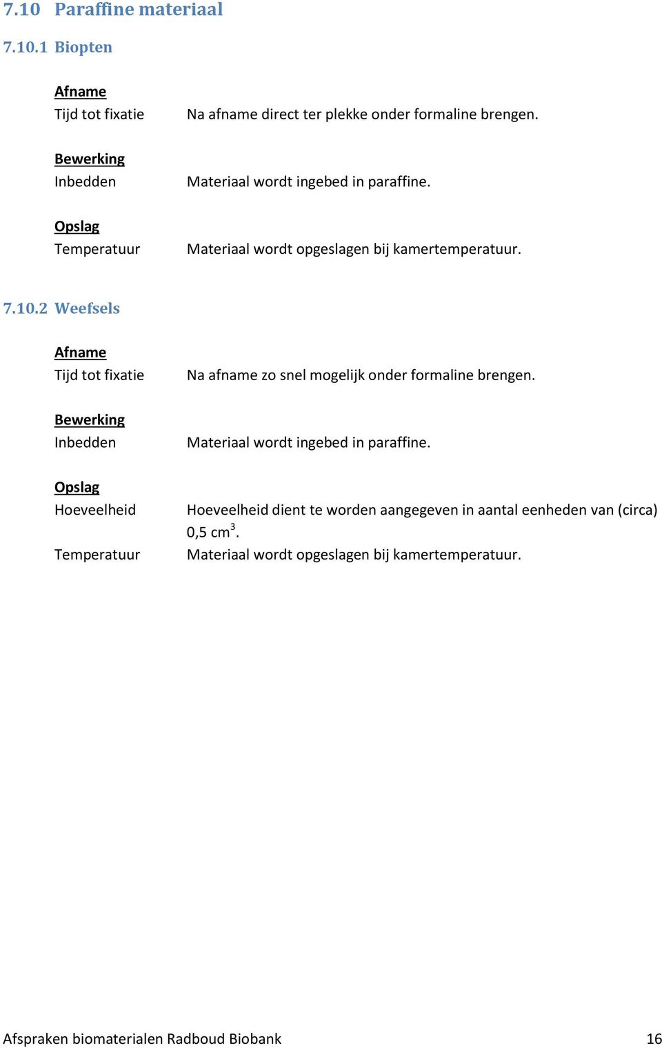 2 Weefsels Tijd tot fixatie Na afname zo snel mogelijk onder formaline brengen. Bewerking Inbedden Materiaal wordt ingebed in paraffine.