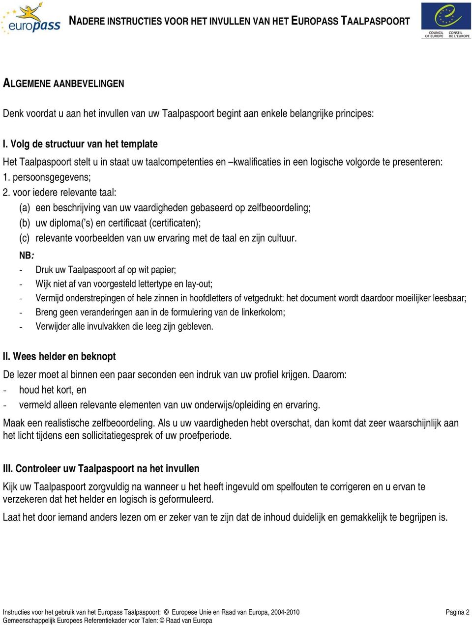 voor iedere relevante taal: (a) een beschrijving van uw vaardigheden gebaseerd op zelfbeoordeling; (b) uw diploma( s) en certificaat (certificaten); (c) relevante voorbeelden van uw ervaring met de