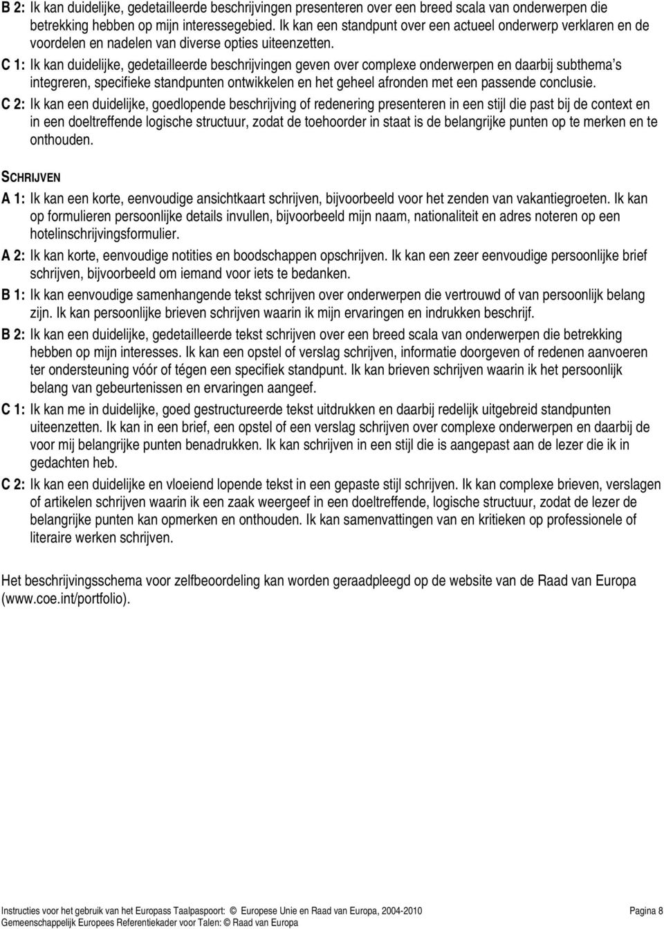 C 1: Ik kan duidelijke, gedetailleerde beschrijvingen geven over complexe onderwerpen en daarbij subthema s integreren, specifieke standpunten ontwikkelen en het geheel afronden met een passende