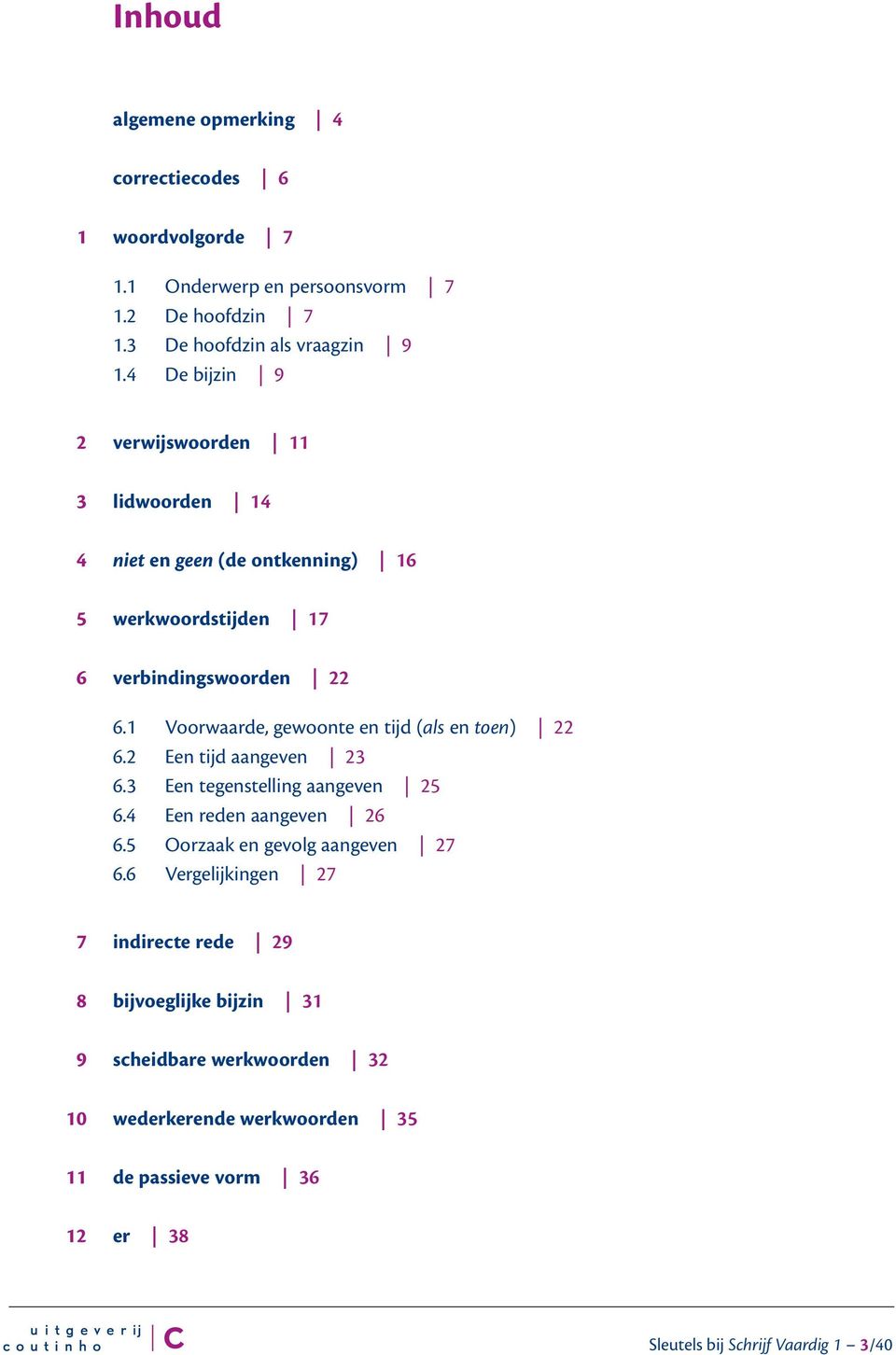 1 Voorwaarde, gewoonte en tijd (als en toen) 22 6.2 Een tijd aangeven 23 6.3 Een tegenstelling aangeven 25 6.4 Een reden aangeven 26 6.