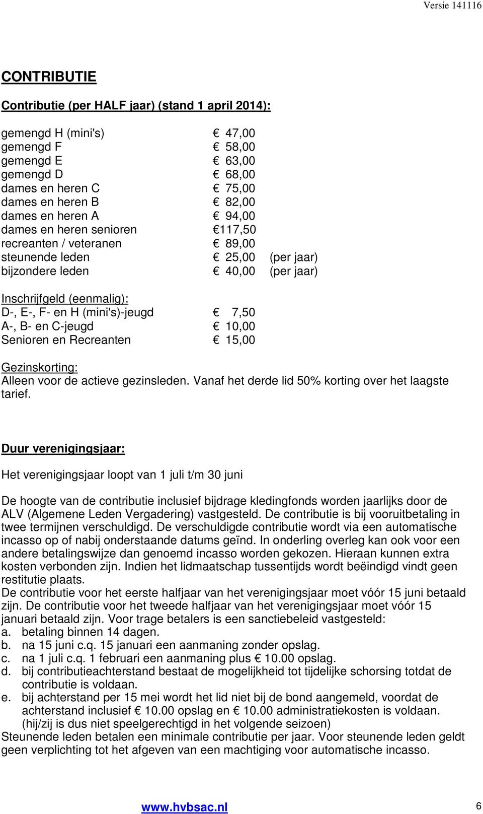 B- en C-jeugd 10,00 Senioren en Recreanten 15,00 Gezinskorting: Alleen voor de actieve gezinsleden. Vanaf het derde lid 50% korting over het laagste tarief.