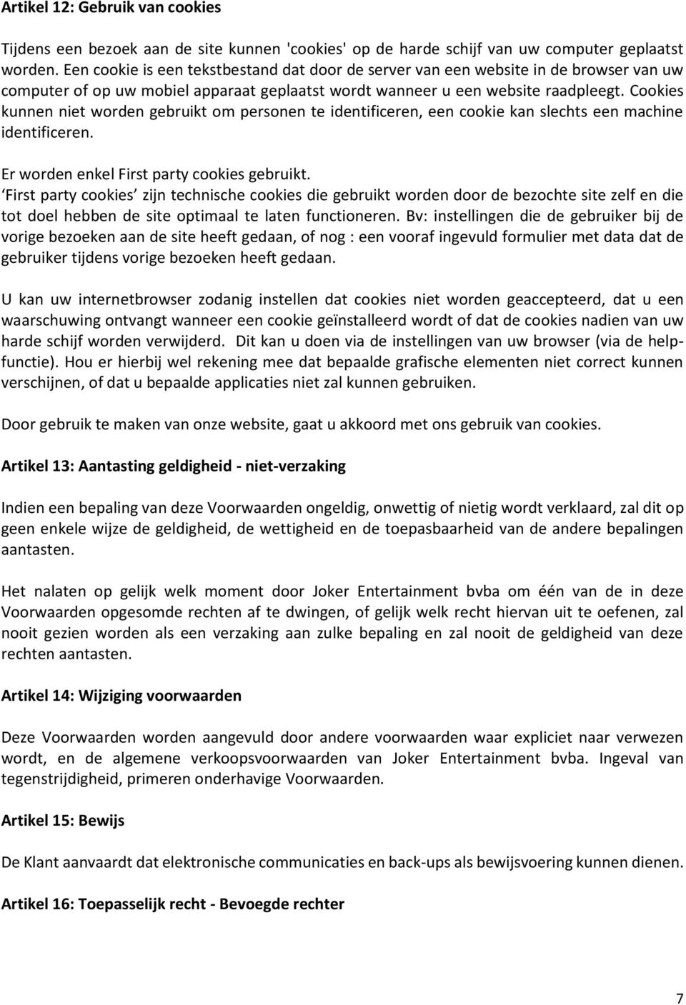 Cookies kunnen niet worden gebruikt om personen te identificeren, een cookie kan slechts een machine identificeren. Er worden enkel First party cookies gebruikt.