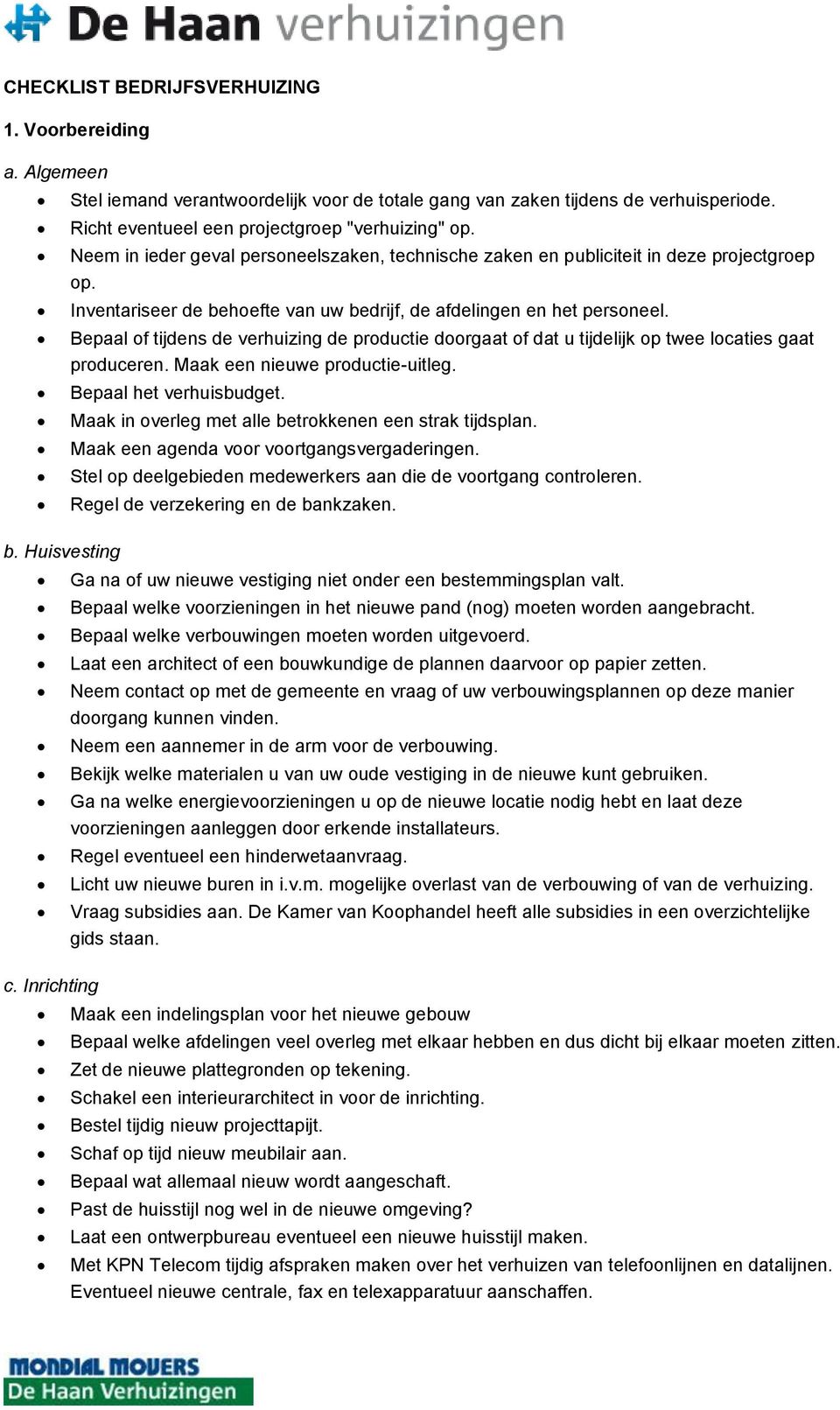 Inventariseer de behoefte van uw bedrijf, de afdelingen en het personeel. Bepaal of tijdens de verhuizing de productie doorgaat of dat u tijdelijk op twee locaties gaat produceren.