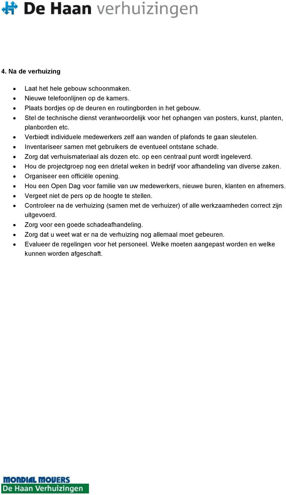 Inventariseer samen met gebruikers de eventueel ontstane schade. Zorg dat verhuismateriaal als dozen etc. op een centraal punt wordt ingeleverd.