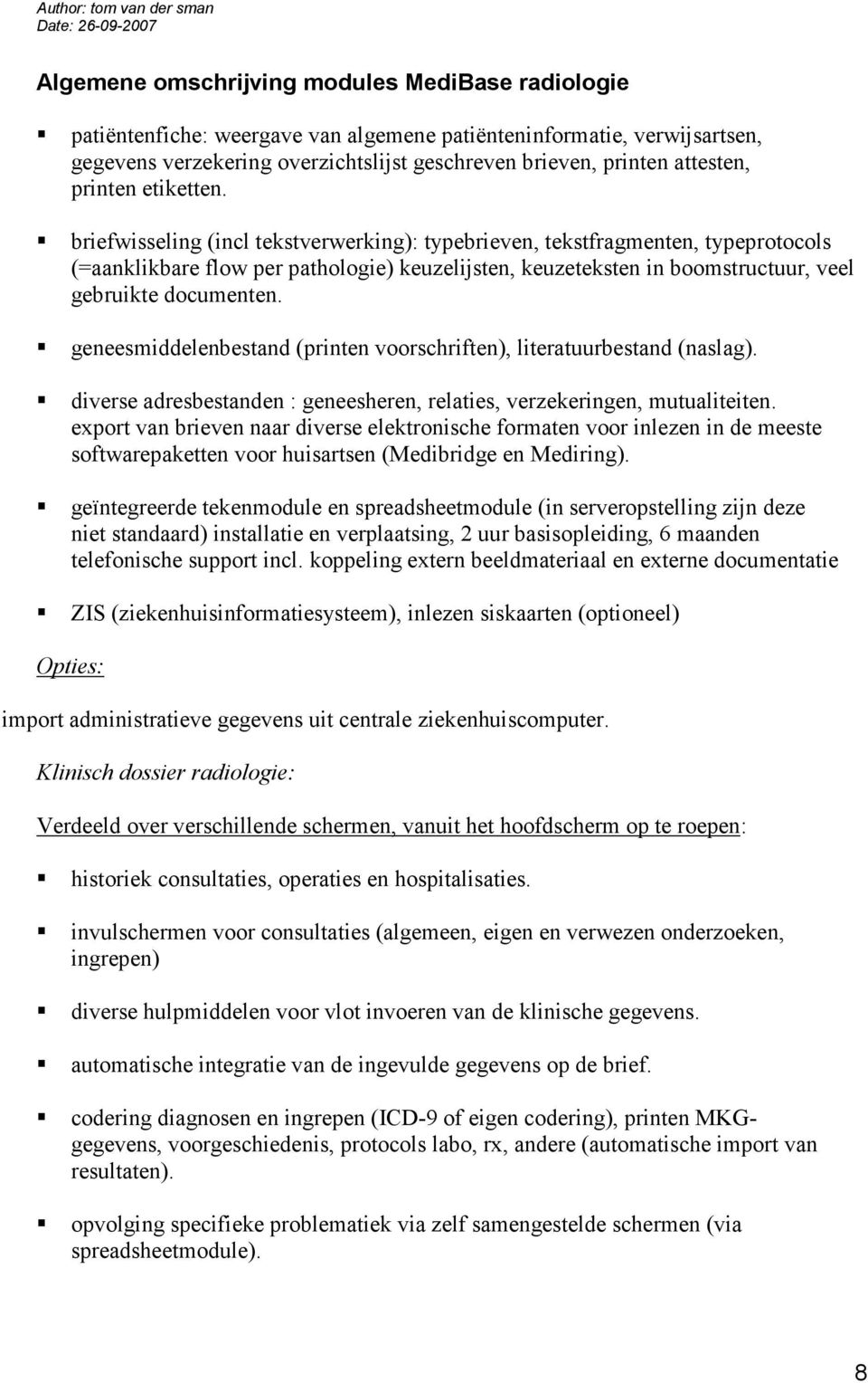 briefwisseling (incl tekstverwerking): typebrieven, tekstfragmenten, typeprotocols (=aanklikbare flow per pathologie) keuzelijsten, keuzeteksten in boomstructuur, veel gebruikte documenten.