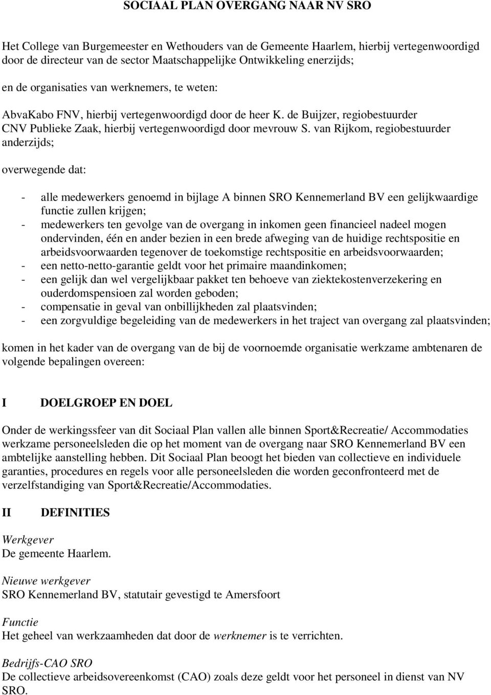 van Rijkom, regiobestuurder anderzijds; overwegende dat: - alle medewerkers genoemd in bijlage A binnen SRO Kennemerland BV een gelijkwaardige functie zullen krijgen; - medewerkers ten gevolge van de