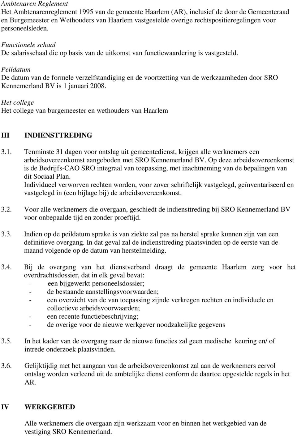 Peildatum De datum van de formele verzelfstandiging en de voortzetting van de werkzaamheden door SRO Kennemerland BV is 1 januari 2008.