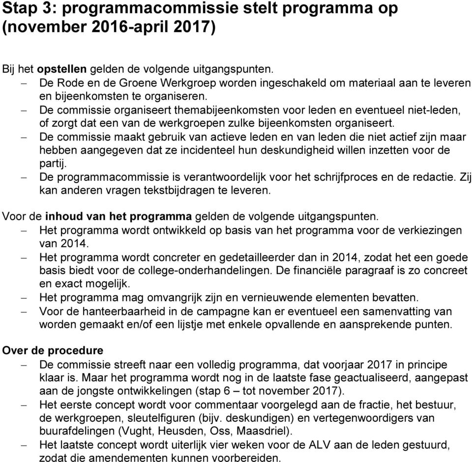 De commissie organiseert themabijeenkomsten voor leden en eventueel niet-leden, of zorgt dat een van de werkgroepen zulke bijeenkomsten organiseert.