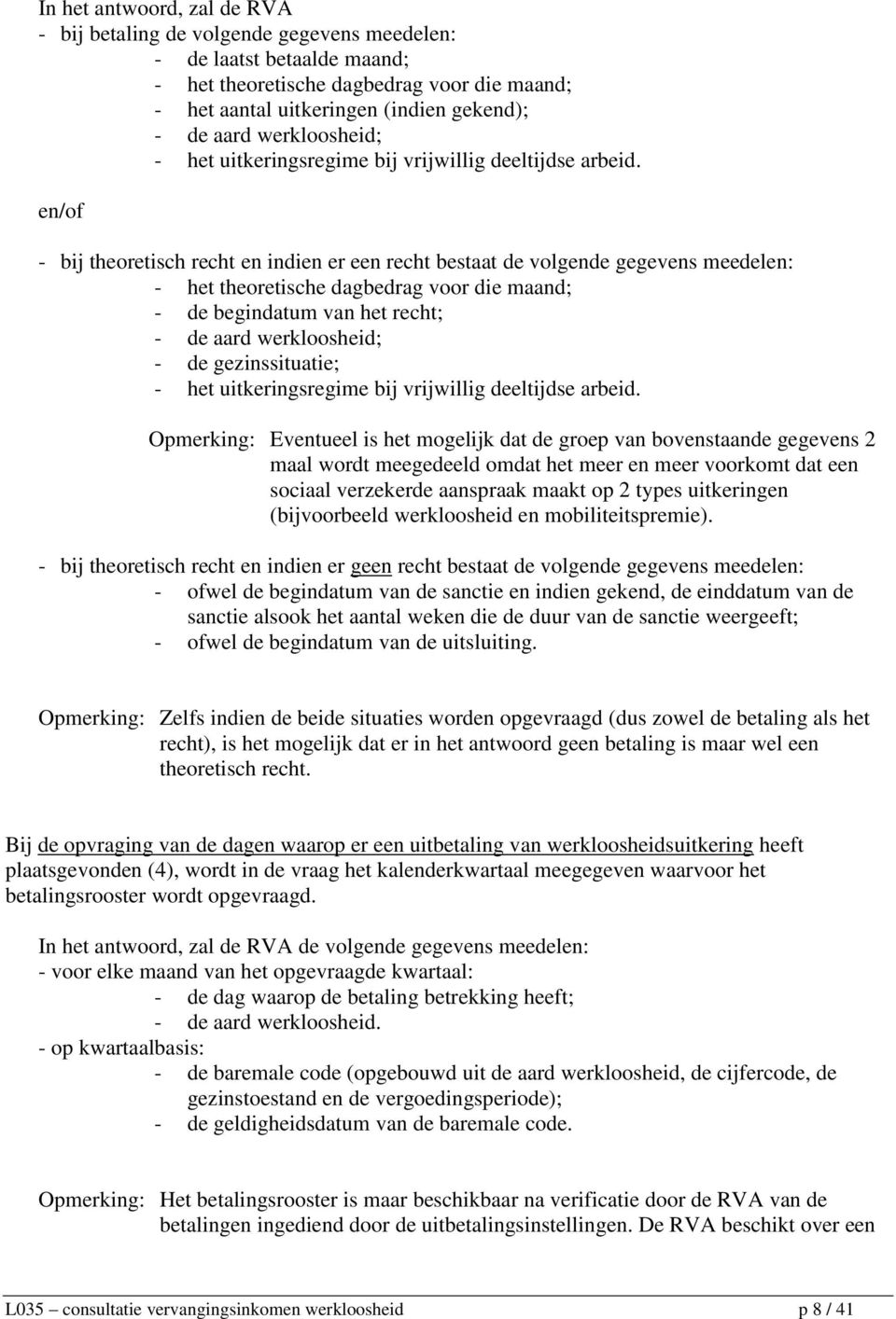 en/of - bij theoretisch recht en indien er een recht bestaat de volgende gegevens meedelen: - het theoretische dagbedrag voor die maand; - de begindatum van het recht; - de aard werkloosheid; - de