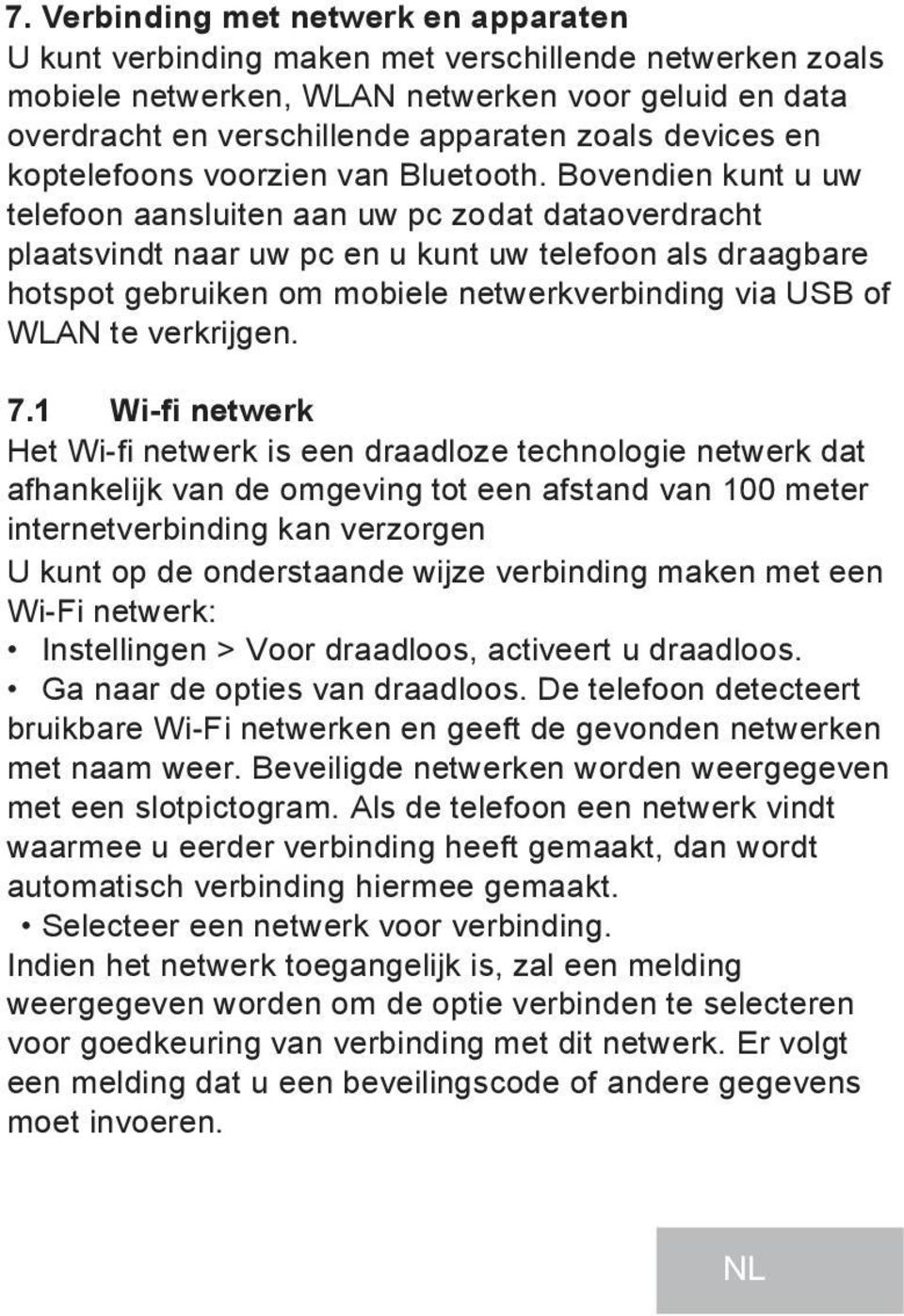 Bovendien kunt u uw telefoon aansluiten aan uw pc zodat dataoverdracht plaatsvindt naar uw pc en u kunt uw telefoon als draagbare hotspot gebruiken om mobiele netwerkverbinding via USB of WLAN te