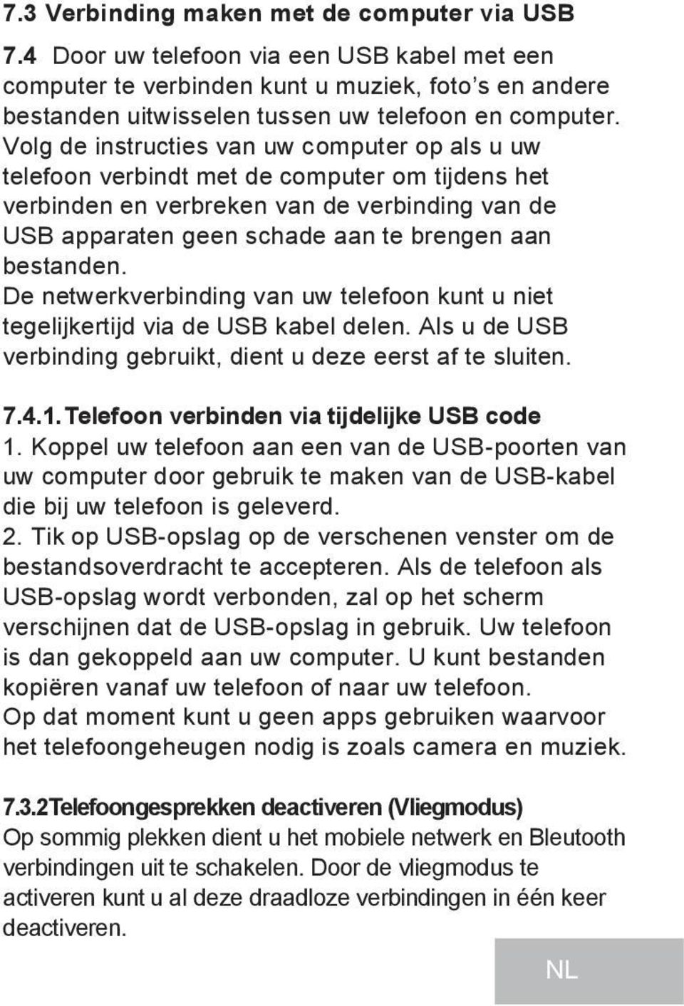 De netwerkverbinding van uw telefoon kunt u niet tegelijkertijd via de USB kabel delen. Als u de USB verbinding gebruikt, dient u deze eerst af te sluiten. 7.4.1.