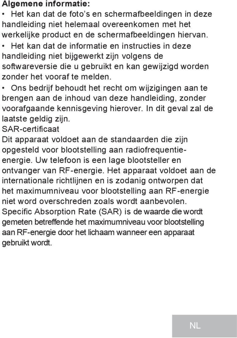 Ons bedrijf behoudt het recht om wijzigingen aan te brengen aan de inhoud van deze handleiding, zonder voorafgaande kennisgeving hierover. In dit geval zal de laatste geldig zijn.