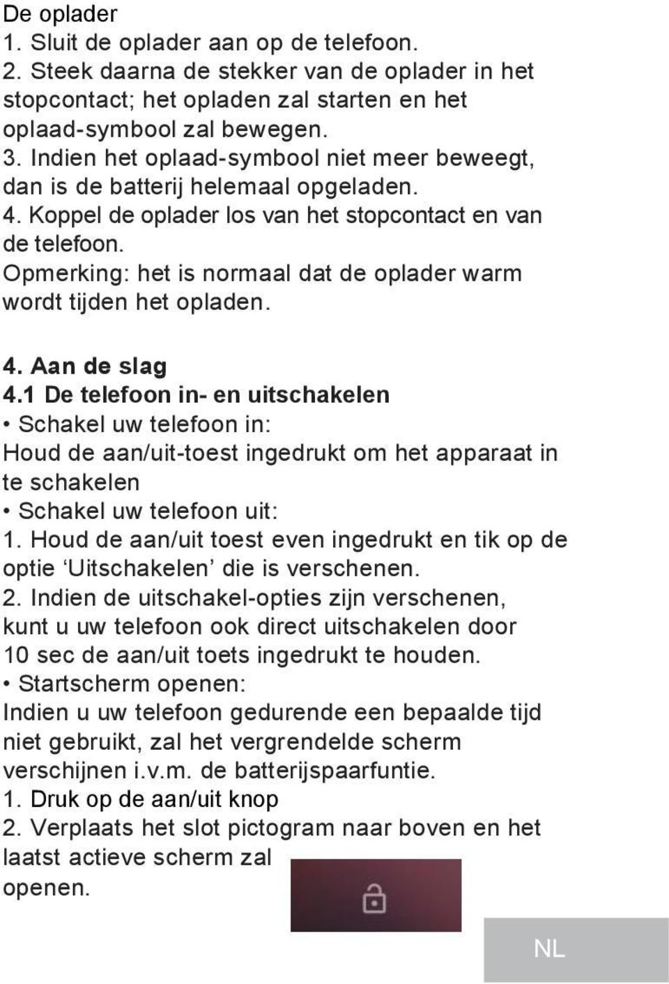 Opmerking: het is normaal dat de oplader warm wordt tijden het opladen. 4. Aan de slag 4.