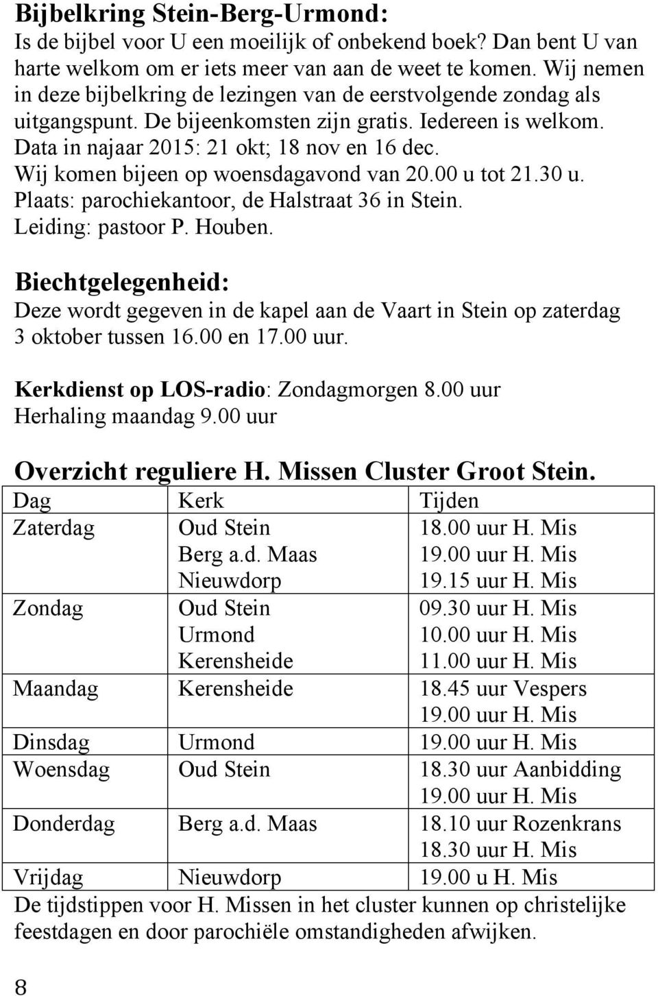 Wij komen bijeen op woensdagavond van 20.00 u tot 21.30 u. Plaats: parochiekantoor, de Halstraat 36 in Stein. Leiding: pastoor P. Houben.