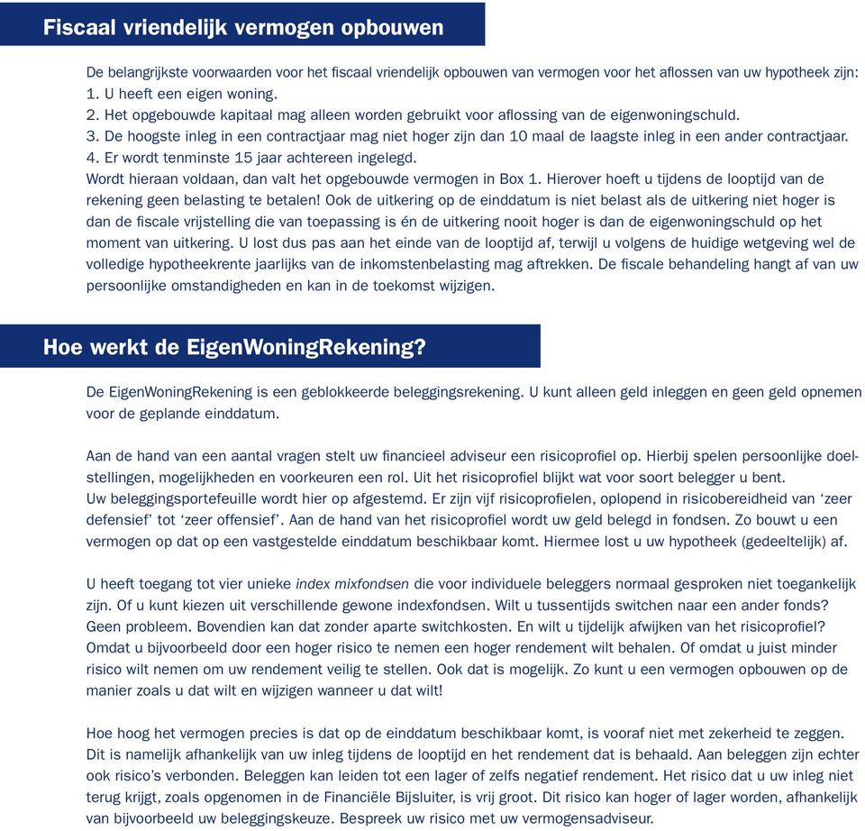 De hoogste inleg in een contractjaar mag niet hoger zijn dan 10 maal de laagste inleg in een ander contractjaar. 4. Er wordt tenminste 15 jaar achtereen ingelegd.