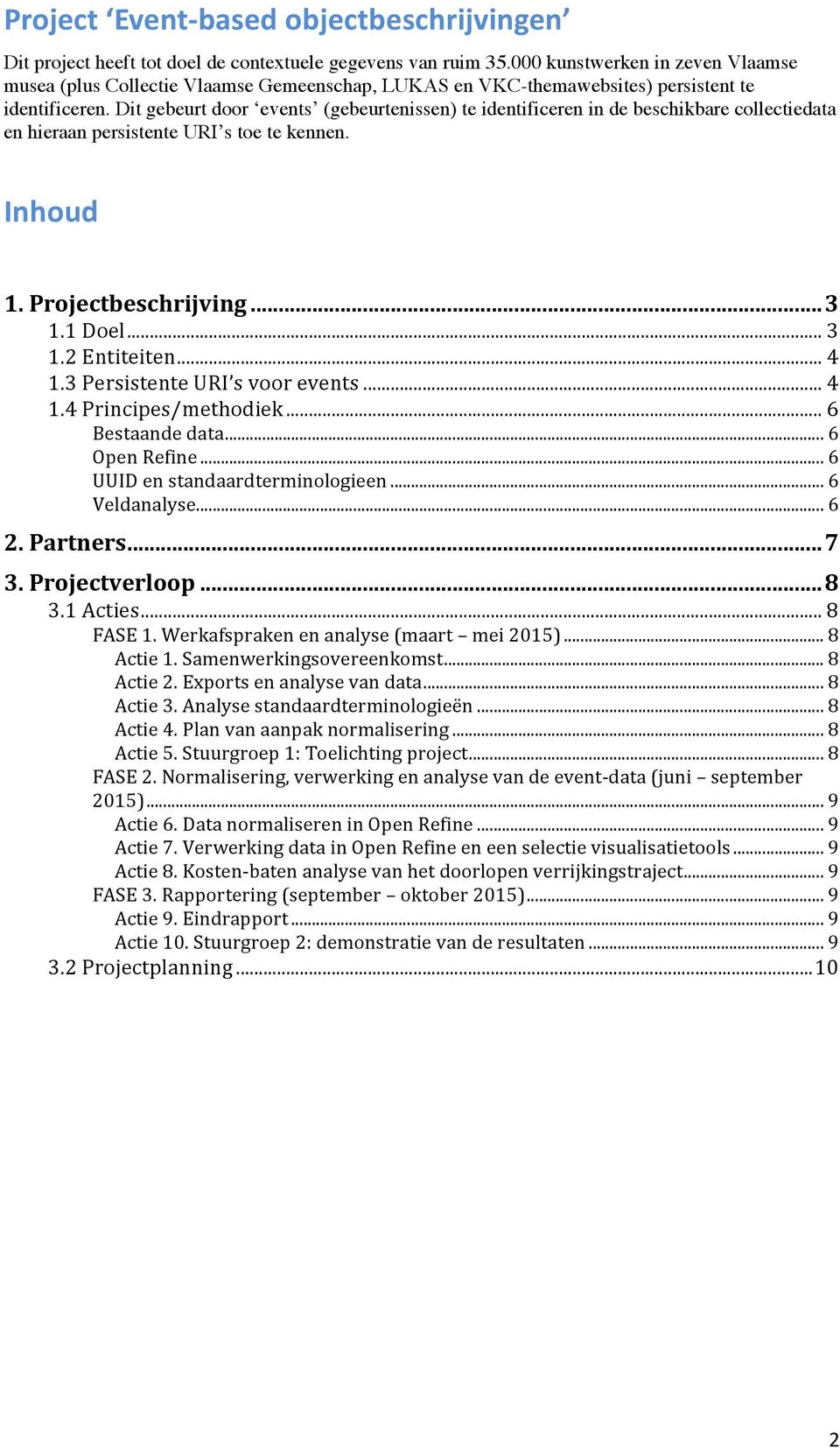 Dit gebeurt door events (gebeurtenissen) te identificeren in de beschikbare collectiedata en hieraan persistente URI s toe te kennen. Inhoud 1. Projectbeschrijving... 3 1.1 Doel... 3 1.2 Entiteiten.