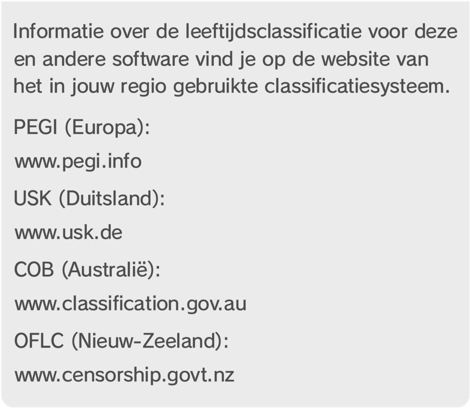 classificatiesysteem. PEGI (Europa): www.pegi.info USK (Duitsland): www.