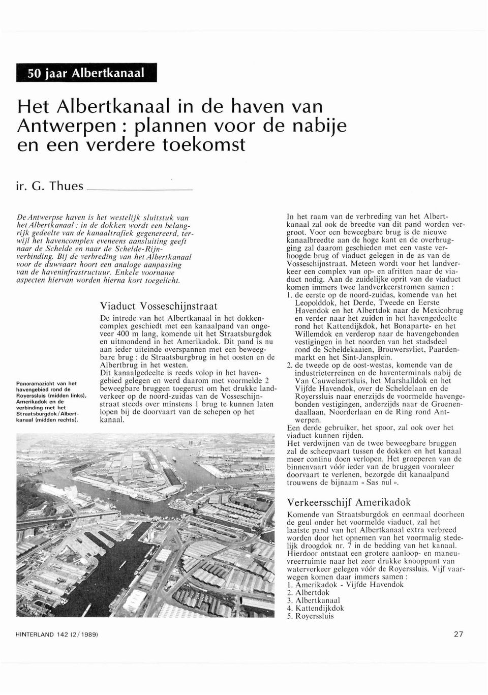 aansluiting geeft naar de Schelde en naar de Schelde-Rljnverbinding. Bt) de verbreding van her Albertkanaal voor de duwvaart hoor1 een analoge aanpassing van de haveninfraslrucluur.