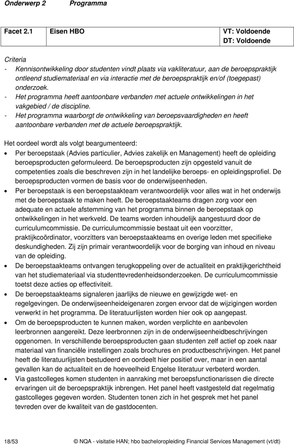 beroepspraktijk en/of (toegepast) onderzoek. - Het programma heeft aantoonbare verbanden met actuele ontwikkelingen in het vakgebied / de discipline.