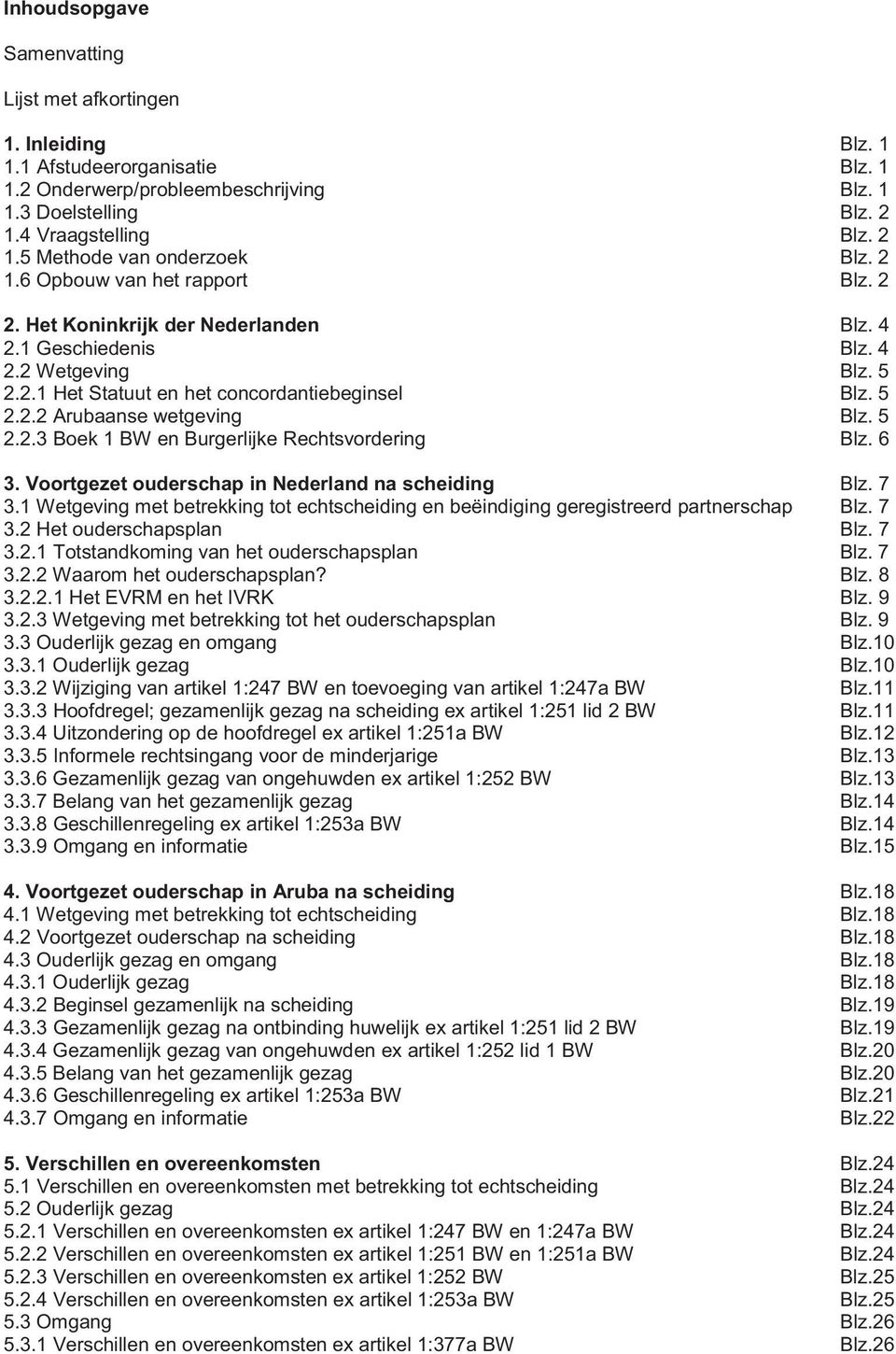 5 2.2.3 Boek 1 BW en Burgerlijke Rechtsvordering Blz. 6 3. Voortgezet ouderschap in Nederland na scheiding Blz. 7 3.