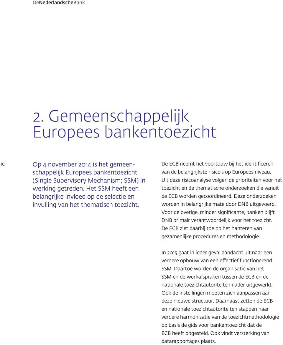 Uit deze risicoanalyse volgen de prioriteiten voor het toezicht en de thematische onderzoeken die vanuit de ECB worden gecoördineerd. Deze onderzoeken worden in belangrijke mate door DNB uitgevoerd.