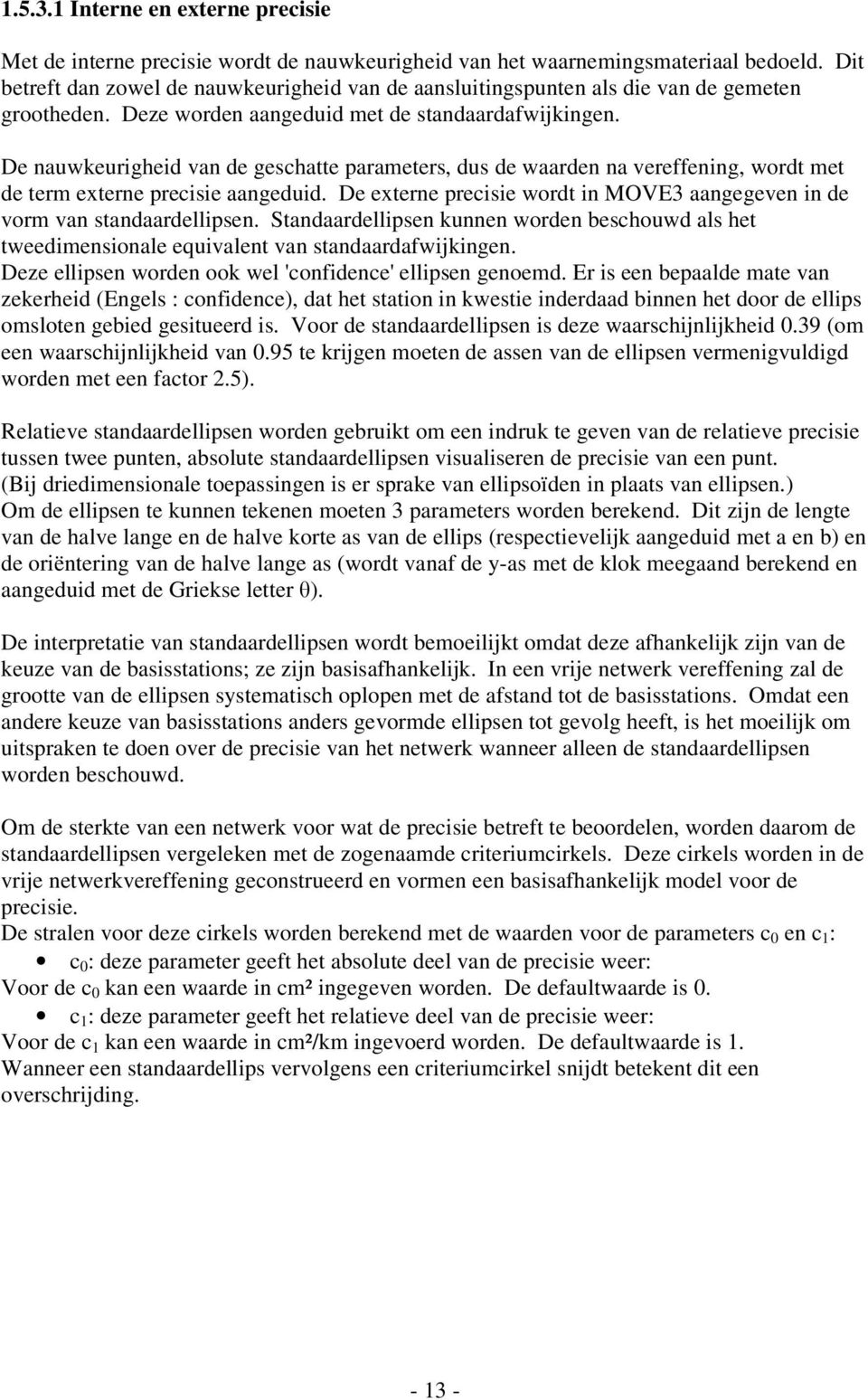 De nauwkeurigheid van de geschatte parameters, dus de waarden na vereffening, wordt met de term externe precisie aangeduid.