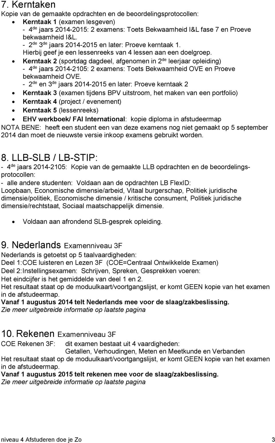 Kerntaak 2 (sportdag dagdeel, afgenomen in 2 de leerjaar opleiding) - 4 de jaars 2014-2105: 2 examens: Toets Bekwaamheid OVE en Proeve bekwaamheid OVE.