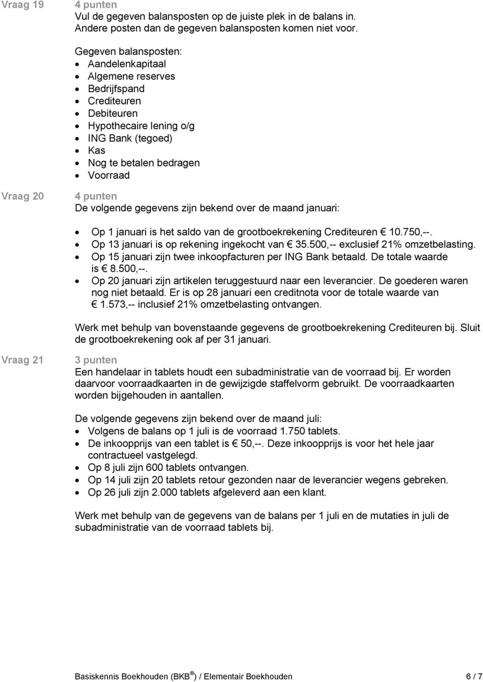 gegevens zijn bekend over de maand januari: Op 1 januari is het saldo van de grootboekrekening Crediteuren 10.750,--. Op 13 januari is op rekening ingekocht van 35.500,-- exclusief 21% omzetbelasting.